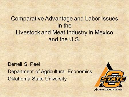 Comparative Advantage and Labor Issues in the Livestock and Meat Industry in Mexico and the U.S. Derrell S. Peel Department of Agricultural Economics Oklahoma.
