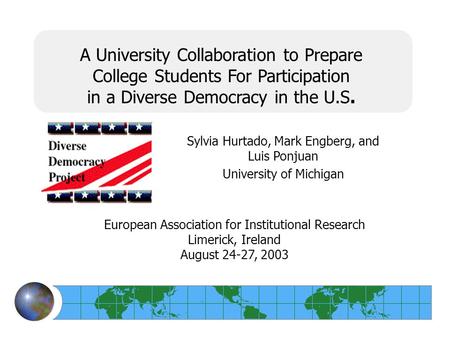 A University Collaboration to Prepare College Students For Participation in a Diverse Democracy in the U.S. Sylvia Hurtado, Mark Engberg, and Luis Ponjuan.