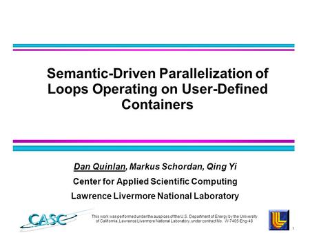 1 Dan Quinlan, Markus Schordan, Qing Yi Center for Applied Scientific Computing Lawrence Livermore National Laboratory Semantic-Driven Parallelization.