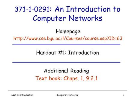 Lect-1: IntroductionComputer Networks1 371-1-0291 : An Introduction to Computer Networks Handout #1: Introduction Additional Reading Text book: Chaps.