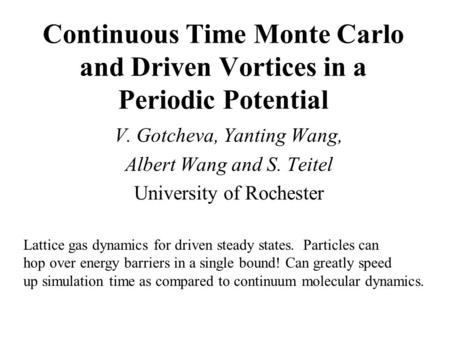 Continuous Time Monte Carlo and Driven Vortices in a Periodic Potential V. Gotcheva, Yanting Wang, Albert Wang and S. Teitel University of Rochester Lattice.