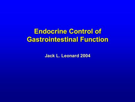 Endocrine Control of Gastrointestinal Function Jack L. Leonard 2004.