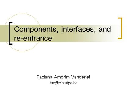 Components, interfaces, and re-entrance Taciana Amorim Vanderlei