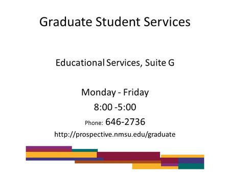 Graduate Student Services Educational Services, Suite G Monday - Friday 8:00 -5:00 Phone: 646-2736