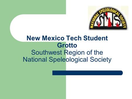 New Mexico Tech Student Grotto Southwest Region of the National Speleological Society.