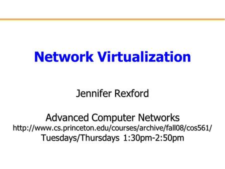 Network Virtualization Jennifer Rexford Advanced Computer Networks  Tuesdays/Thursdays 1:30pm-2:50pm.