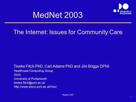 MedNet 2003 1 The Internet: Issues for Community Care Tineke Fitch PhD, Carl Adams PhD and Jim Briggs DPhil Healthcare Computing Group ISCA University.