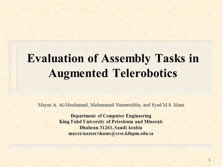 1 Evaluation of Assembly Tasks in Augmented Telerobotics Mayez A. Al-Mouhamed, Mohammad Nazeeruddin, and Syed M.S. Islam Department of Computer Engineering.