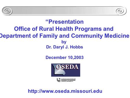 “Presentation Office of Rural Health Programs and Department of Family and Community Medicine by Dr. Daryl J. Hobbs December 10,2003