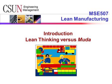 Engineering Management MSE507 Lean Manufacturing Introduction Lean Thinking versus Muda.