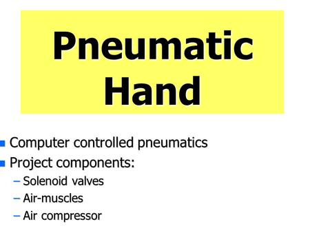 Pneumatic Hand Computer controlled pneumatics Project components: