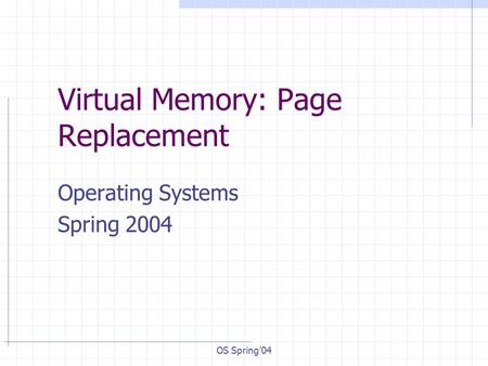 OS Spring’04 Virtual Memory: Page Replacement Operating Systems Spring 2004.