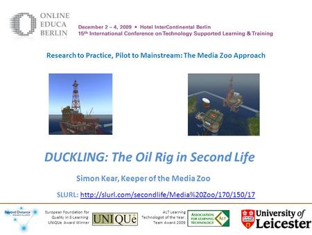 DUCKLING: The Oil Rig in Second Life Simon Kear, Keeper of the Media Zoo ALT Learning Technologist of the Year: Team Award 2009 European Foundation for.