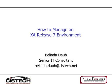 How to Manage an XA Release 7 Environment Belinda Daub Senior IT Consultant