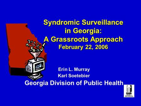Syndromic Surveillance in Georgia: A Grassroots Approach February 22, 2006 Erin L. Murray Karl Soetebier Georgia Division of Public Health.