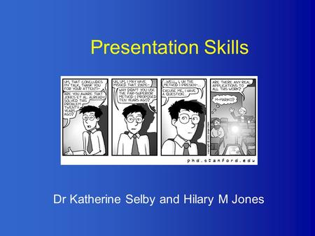 Presentation Skills Dr Katherine Selby and Hilary M Jones.