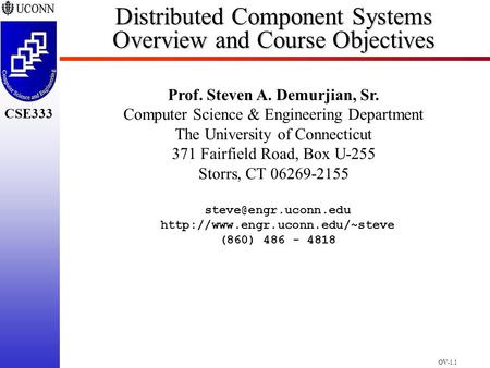 CSE298 CSE300 OV-1.1 CSE333 Distributed Component Systems Overview and Course Objectives Prof. Steven A. Demurjian, Sr. Computer Science & Engineering.