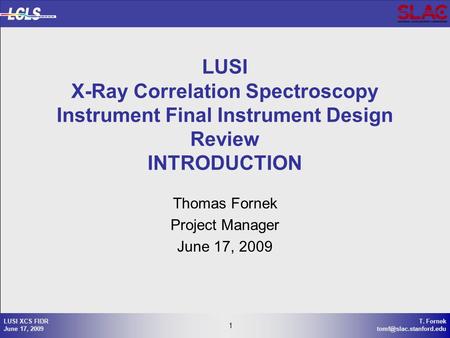 1 T. Fornek 1 LUSI XCS FIDR June 17, 2009 Thomas Fornek Project Manager June 17, 2009 LUSI X-Ray Correlation Spectroscopy Instrument.