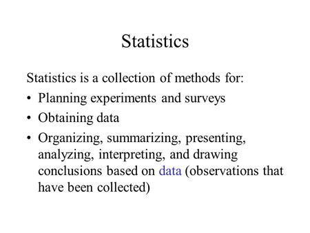 Statistics Statistics is a collection of methods for: