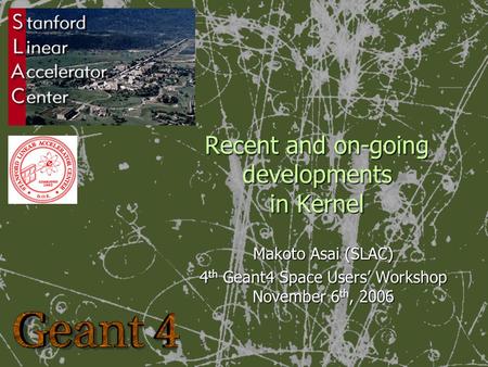 Recent and on-going developments in Kernel Makoto Asai (SLAC) 4 th Geant4 Space Users’ Workshop November 6 th, 2006.