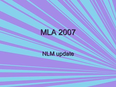 MLA 2007 NLM update. NLM Strategic Plan Handed out print copies at meeting Also available online: www.nlm.nih.gov/pubs/plan/lrpdocs.html Plan covers 2006-2016.
