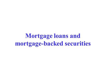 Mortgage loans and mortgage-backed securities Mortgages A mortgage loan is a loan secured by the collateral of some specific real estate property which.