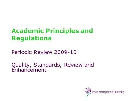 Academic Principles and Regulations Periodic Review 2009-10 Quality, Standards, Review and Enhancement.