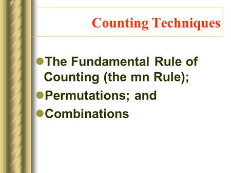 Counting Techniques The Fundamental Rule of Counting (the mn Rule); Permutations; and Combinations.