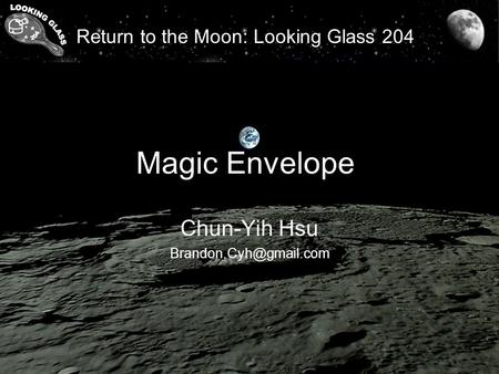 Return to the Moon: Looking Glass 204 Magic Envelope Chun-Yih Hsu