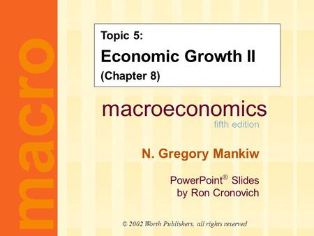 Macroeconomics fifth edition N. Gregory Mankiw PowerPoint ® Slides by Ron Cronovich macro © 2002 Worth Publishers, all rights reserved Topic 5: Economic.