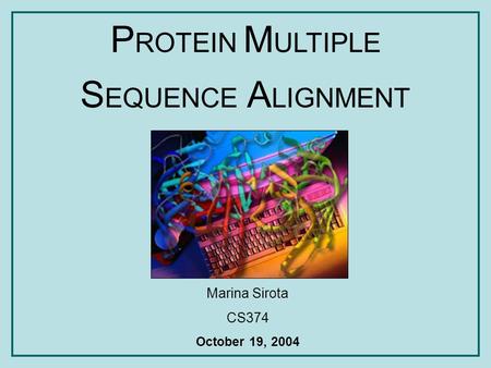 Marina Sirota CS374 October 19, 2004 P ROTEIN M ULTIPLE S EQUENCE A LIGNMENT.