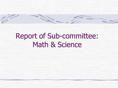 Report of Sub-committee: Math & Science. 1.Context (Significance of 21 st Century Skills)  Core Knowledge  Self-Learning Skills  Communication Skills.