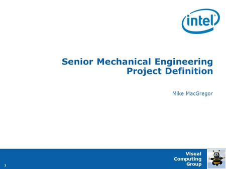 1 Visual Computing Group Senior Mechanical Engineering Project Definition Mike MacGregor.