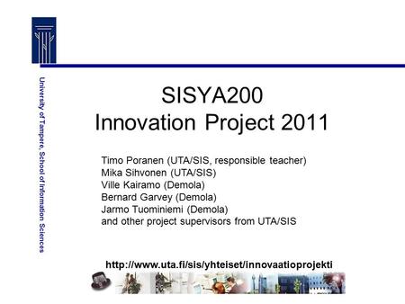 University of Tampere, School of Information Sciences SISYA200 Innovation Project 2011 Timo Poranen (UTA/SIS,