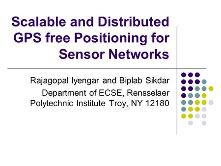 Scalable and Distributed GPS free Positioning for Sensor Networks Rajagopal Iyengar and Biplab Sikdar Department of ECSE, Rensselaer Polytechnic Institute.