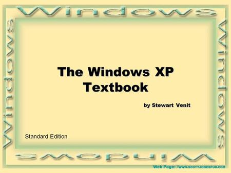 Web Page: // WWW.SCOTTJONESPUB.COM The Windows XP Textbook by Stewart Venit Standard Edition.