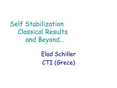Self Stabilization Classical Results and Beyond… Elad Schiller CTI (Grece)