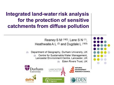 Integrated land-water risk analysis for the protection of sensitive catchments from diffuse pollution Reaney S M (1&2), Lane S N (1), Heathwaite A L (2)