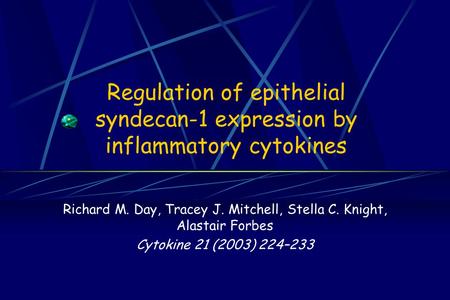 Richard M. Day, Tracey J. Mitchell, Stella C. Knight, Alastair Forbes Cytokine 21 (2003) 224–233 Regulation of epithelial syndecan-1 expression by inflammatory.