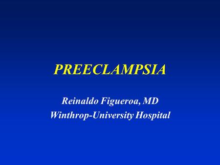 PREECLAMPSIA Reinaldo Figueroa, MD Winthrop-University Hospital.