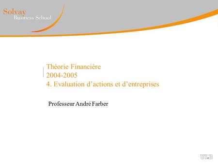 Théorie Financière 2004-2005 4. Evaluation d’actions et d’entreprises Professeur André Farber.