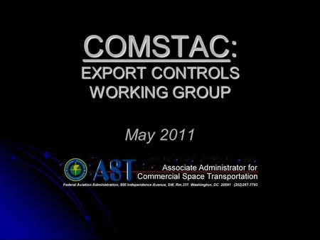 COMSTAC: EXPORT CONTROLS WORKING GROUP COMSTAC: EXPORT CONTROLS WORKING GROUP May 2011.