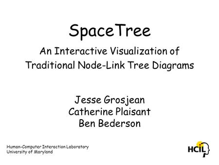 SpaceTree An Interactive Visualization of Traditional Node-Link Tree Diagrams Jesse Grosjean Catherine Plaisant Ben Bederson Human-Computer Interaction.