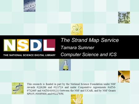 The Strand Map Service Tamara Sumner Computer Science and ICS This research is funded in part by the National Science Foundation under NSF Awards #226286.