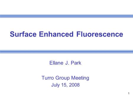 1 Surface Enhanced Fluorescence Ellane J. Park Turro Group Meeting July 15, 2008.