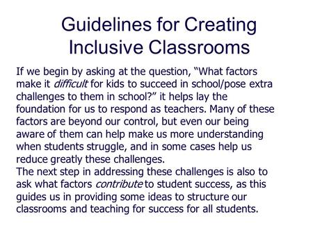 Guidelines for Creating Inclusive Classrooms If we begin by asking at the question, “What factors make it difficult for kids to succeed in school/pose.