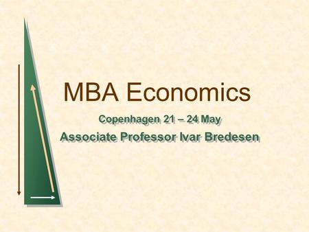 MBA Economics Copenhagen 21 – 24 May Associate Professor Ivar Bredesen Copenhagen 21 – 24 May Associate Professor Ivar Bredesen.