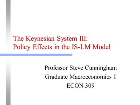 The Keynesian System III: Policy Effects in the IS-LM Model
