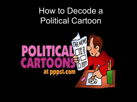 How to Decode a Political Cartoon. Definitions political: that which is concerned with public affairs or government cartoon: a sketch or drawing that.