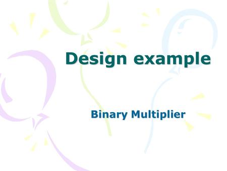 Design example Binary Multiplier.